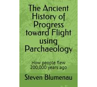 The Ancient History of Progress toward Flight using Parchaeology: How people flew 200,000 years ago