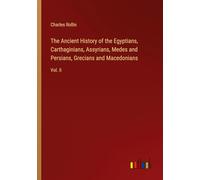The Ancient History of the Egyptians, Carthaginians, Assyrians, Medes and Persians, Grecians and Macedonians: Vol. II