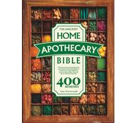 The Ancient Home Apothecary Bible: 400 Step-by-Step Herbal Remedies and Powerful Plant-Based Blends to Enhance Your Daily Wellbeing, Improve Sleep, Relieve Pain and Boost Immunity Naturally