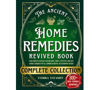 The Ancient Home Remedies Revived Book: Your Complete Natural Healing Guide, Simple, Effective, and Safe Herbal Remedies for All Common Ailments; No Experience Needed