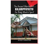 The Ancient Martial Art- Kalarippayattu for Body Mind and Spirit