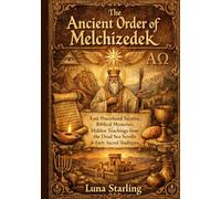 The Ancient Order of Melchizedek: Lost Priesthood Secrets, Biblical Mysteries, Hidden Teachings from the Dead Sea Scrolls & Early Sacred Traditions