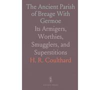 The Ancient Parish of Breage With Germoe: Its Armigers, Worthies, Smugglers, and Superstitions