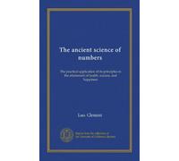 The ancient science of numbers: The practical application of its principles in the attainment of health, success, and happiness