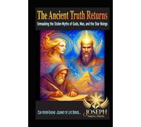 The Ancient Truth Returns: Unmasking the Stolen Myths of Gods, Man, and the Star Beings