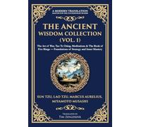 The Ancient Wisdom Collection (Vol. 1): The Art of War, Tao Te Ching, Meditations & The Book of Five Rings - Foundations of Strategy and Inner Mastery: 395