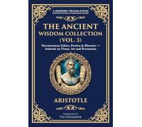 The Ancient Wisdom Collection (Vol. 3): Nicomachean Ethics, Poetics & Rhetoric - Aristotle on Virtue, Art and Persuasion: 397