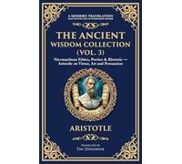 The Ancient Wisdom Collection (Vol. 3): Nicomachean Ethics, Poetics & Rhetoric - Aristotle on Virtue, Art and Persuasion (Deluxe Hardbound Edition): 397
