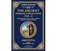 The Ancient Wisdom Collection (Vol. 4): Politics & the Short Treatises on Life - Aristotle's Blueprint for Statecraft and Biology: 398