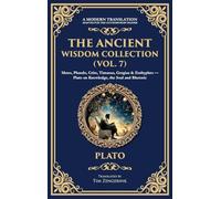 The Ancient Wisdom Collection (Vol. 7): Meno, Phaedo, Crito, Timaeus, Gorgias & Euthyphro - Plato on Knowledge, the Soul and Rhetoric (Deluxe Hardbound Edition): 401