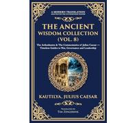 The Ancient Wisdom Collection (Vol. 8): The Arthashastra & The Commentaries of Julius Caesar - Timeless Guides to War, Governance and Leadership (Deluxe Hardbound Edition)