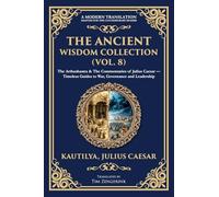The Ancient Wisdom Collection (Vol. 8): The Arthashastra & The Commentaries of Julius Caesar - Timeless Guides to War, Governance and Leadership: 402