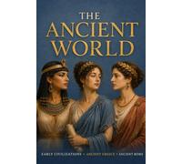 The Ancient World: Early Civilizations, Ancient Greece, and Ancient Rome