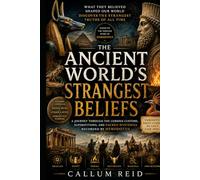 The Ancient World's Strangest Beliefs: A Journey Through the Curious Customs, Superstitions, and Sacred Mysteries Recorded by Herodotus