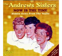 The Andrews Sisters - Now Is The Time: Hidden Gems From The Vaults