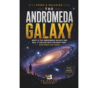 The Andromeda Galaxy: What Is the Andromeda Galaxy and Will It Collide With the Milky Way, Explained for Teens