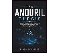 The Anduril Thesis: How AI, Autonomous Systems, and Defense Software Are Rewriting Warfare