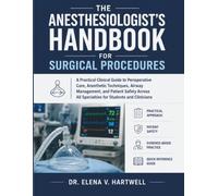 THE ANESTHESIOLOGIST’S HANDBOOK FOR SURGICAL PROCEDURES: A Practical Clinical Guide to Perioperative Care, Anesthetic Techniques, Airway Management, ... All Specialties for Students and Clinicians
