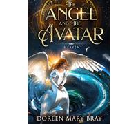 The Angel and The Avatar - Heaven: She longs to walk the Earth as one of us-but first, the angel must face Heaven's soul-forging trials that test her ... her ultimate purpose, and her love for Earth.