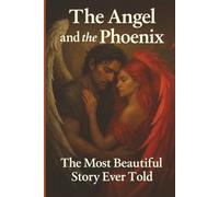 The Angel and the Phoenix - The Most Beautiful Story Ever Told