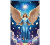 THE ANGEL TAROT: A Complete Guide to Connecting with Beings of Light and Receiving Their Divine Guidance