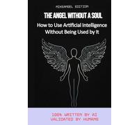 THE ANGEL WITHOUT A SOUL: How to Use Artificial Intelligence Without Being Used by It