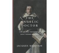 The Angelic Doctor: The Life and Thought of Saint Thomas Aquinas