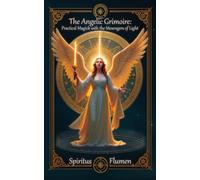 The Angelic Grimoire: Practical Magick with the Messengers of Light