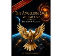 The Angelium Saga Volume One: The War in Heaven