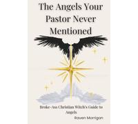 The Angels Your Pastor Never Mentioned: Broke-Ass Christian Witch’s Guide to Angels