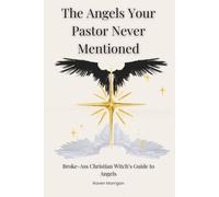 The Angels Your Pastor Never Mentioned: Broke-Ass Christian Witch’s Guide to Angels