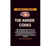 The Anger Codes: Why We Explode, Shut Down, and Sabotage Relationships-and How to Rewire the Mind Using Neuroscience by Breaking Generational Patterns of Karmic Pain, Suppression, and Buried Emotions