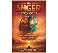 The Anger Detox Code: 7 Daily Resets to Release Rage, Rewire Your Mind, and Reclaim Your Peace