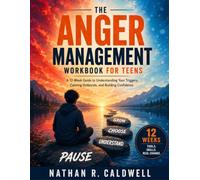 The Anger Management Workbook for Teens: A 12-Week Guide to Understanding Your Triggers, Calming Outbursts, and Building Confidence