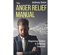 The Anger Relief Manual: Regaining Control and Detoxing Your Life: 5