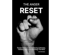 The Anger Reset: Proven Methods for Achieving Calmness, Thinking clearly and soothing The Mind