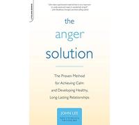 The Anger Solution: The Proven Method for Achieving Calm and Developing Healthy, Long-Lasting Relationships by John Lee (Aug 11 2009)