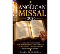 The Anglican Missal 2026: A Simple Step-by-Step Guide to Understanding the Liturgy, Following the Eucharist, and Deepening Worship