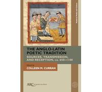 The Anglo-latin Poetic Tradition: Sources, Transmission, and Reception, Ca. 650-1100