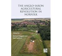 The Anglo-saxon Agricultural Revolution in Norfolk: Proceedings of a Conference to Mark the 25th Anniversary of the Sedgeford Historical and Archaeological Research Project