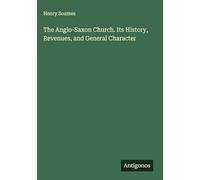 The Anglo-Saxon Church. Its History, Revenues, and General Character