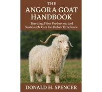 The Angora Goat Handbook: Breeding, Fiber Production, and Sustainable Care for Mohair Excellence