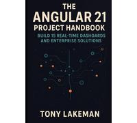 The Angular 21 Project Handbook: Build 15 Real-Time Dashboards and Enterprise Solutions
