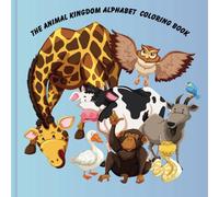 The Animal Kingdom Alphabet Coloring Book: Educational Coloring Book for Children Ages 4-8. This Unique Book Features Animals Teaching the Alphabet