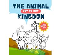 The Animal Kingdom Dot-to-Dot Coloring Book: Join the Fun with the Animal Kingdom A Dot-to-Dot & Coloring Book for Kids Ages 4-8 - Fun Learning Through Play!