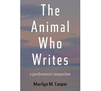 The Animal Who Writes: A Posthumanist Composition