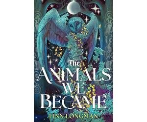 The Animals We Became: A spellbinding Welsh mythology retelling from the author of The Wolf and His King perfect for fans of Samantha Shannon and Madeline Miller