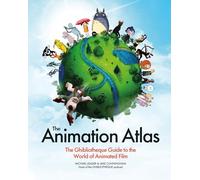 The Animation Atlas : The Ghibliotheque Guide to the World of Animated Film
