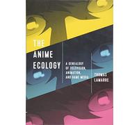 The Anime Ecology : A Genealogy of Television, Animation, and Game Media