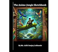 The Anime - Jungle Sketchbook: A Creative Journey into the Wilderness: Unleash Your Imagination with Anime-Inspired Jungle Art